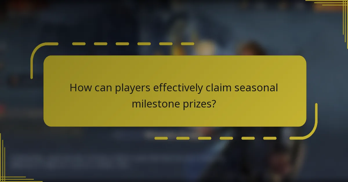 How can players effectively claim seasonal milestone prizes?