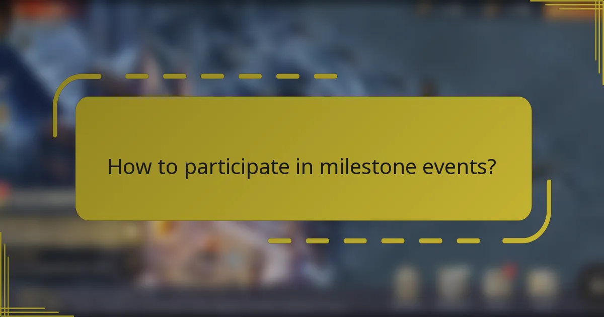 How to participate in milestone events?