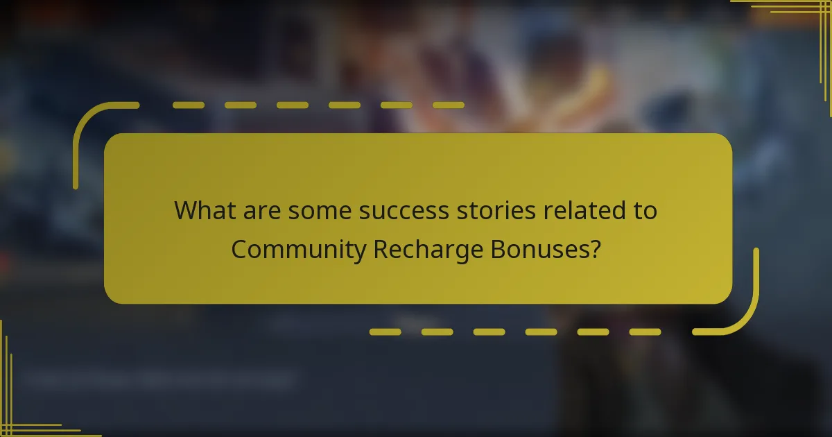 What are some success stories related to Community Recharge Bonuses?