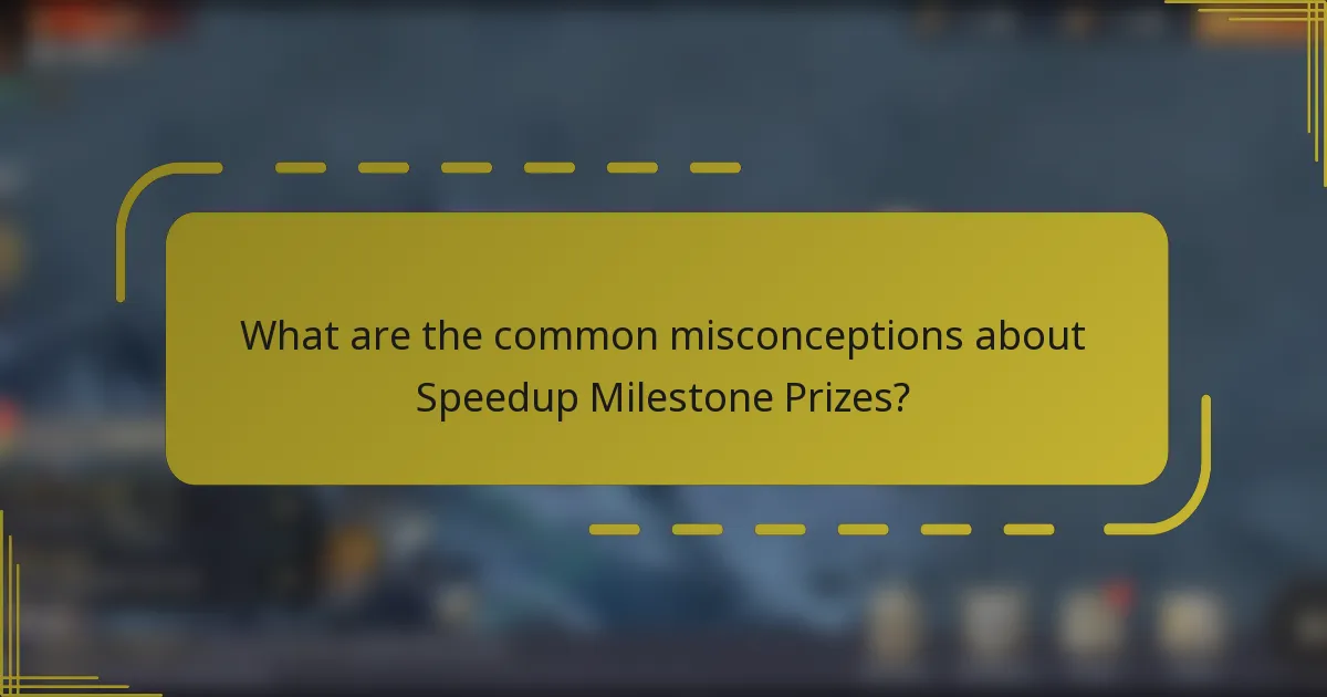 What are the common misconceptions about Speedup Milestone Prizes?