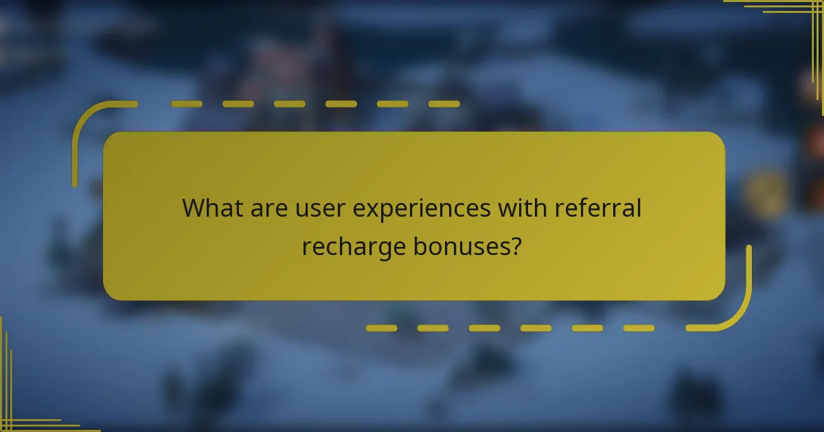 What are user experiences with referral recharge bonuses?