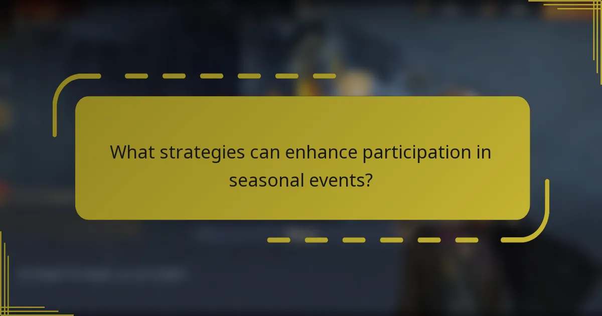 What strategies can enhance participation in seasonal events?