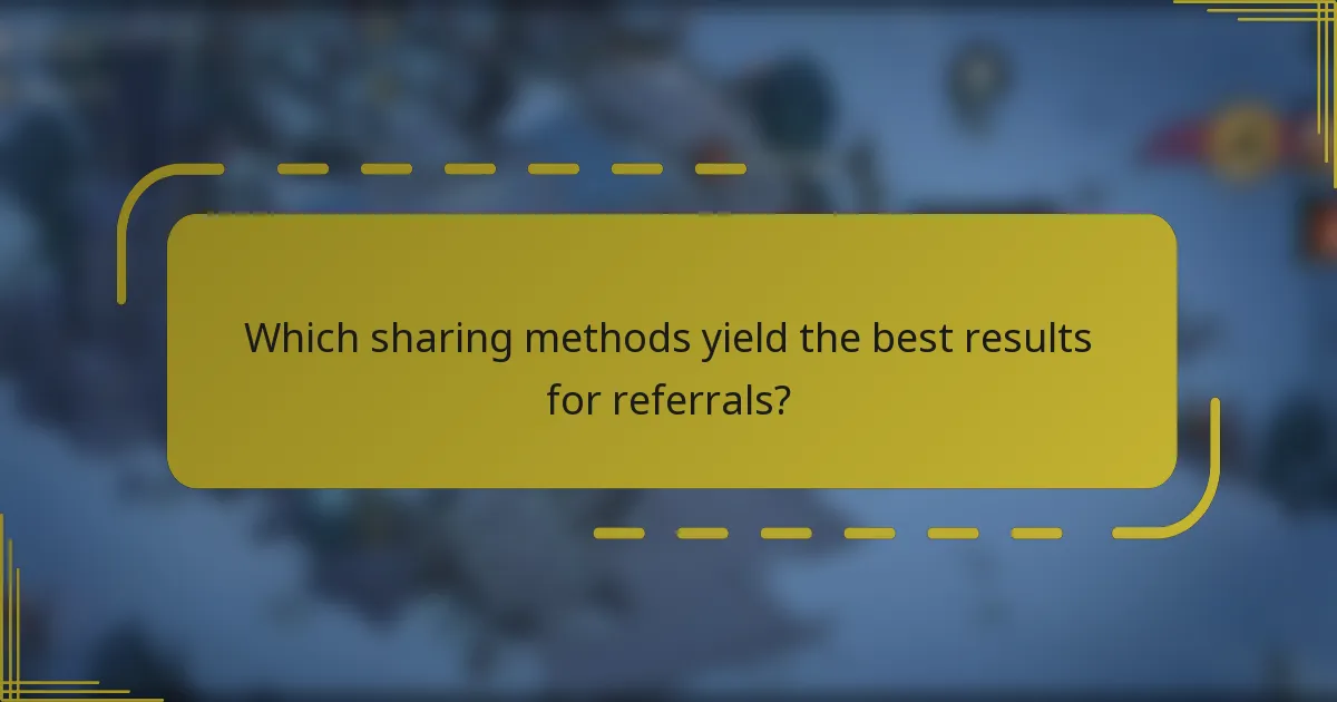 Which sharing methods yield the best results for referrals?