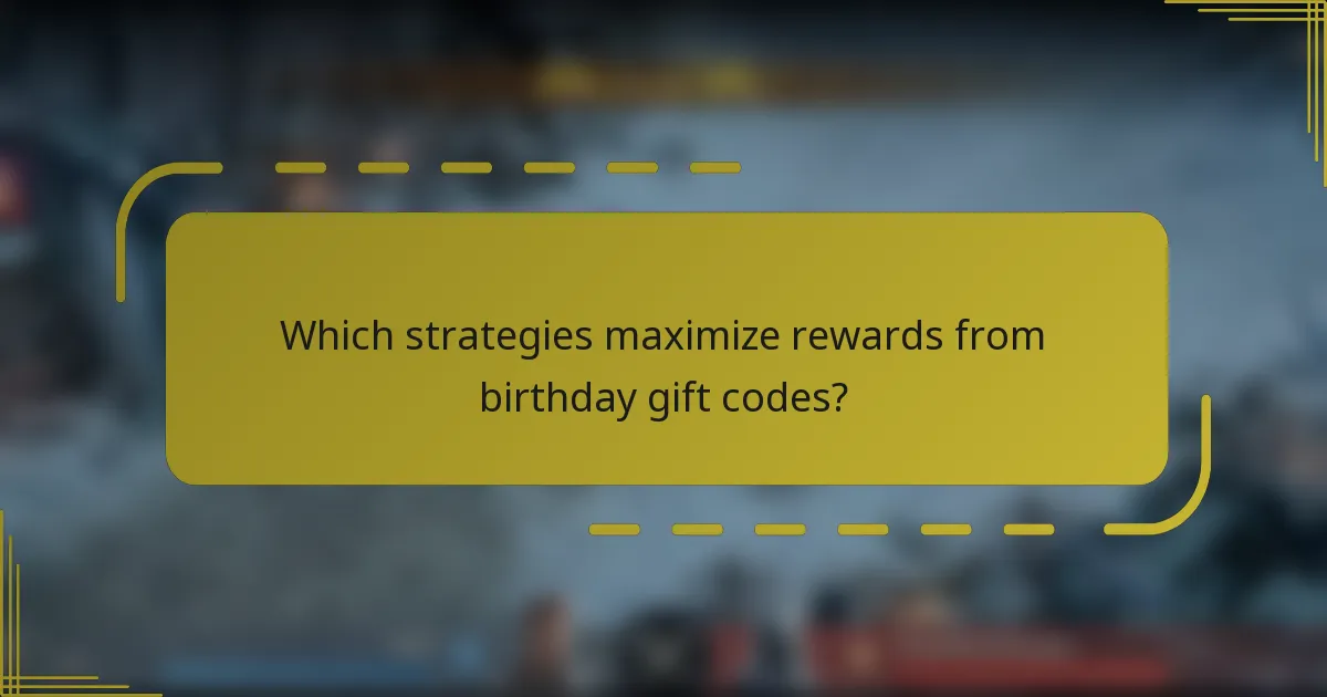 Which strategies maximize rewards from birthday gift codes?