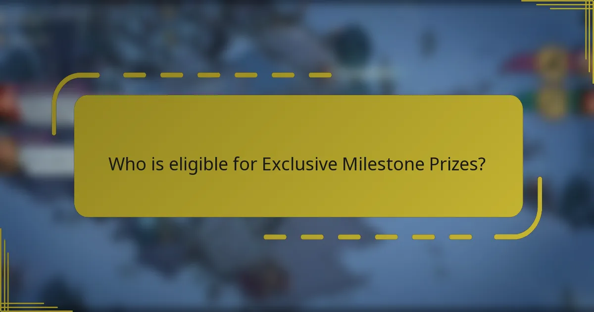 Who is eligible for Exclusive Milestone Prizes?
